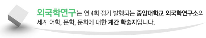 외국학연구는 연 4회 정기 발행되는 중앙대학교 외국학연구소의 세계 어학, 문학, 문화에 대한 계간 학술지입니다. 